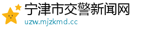 宁津市交警新闻网